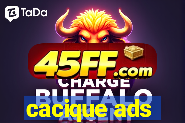 cacique ads